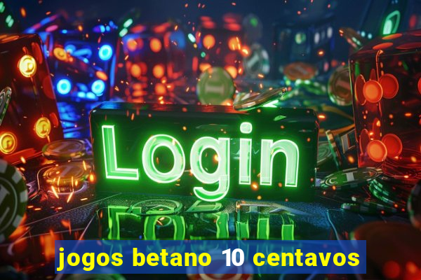 jogos betano 10 centavos